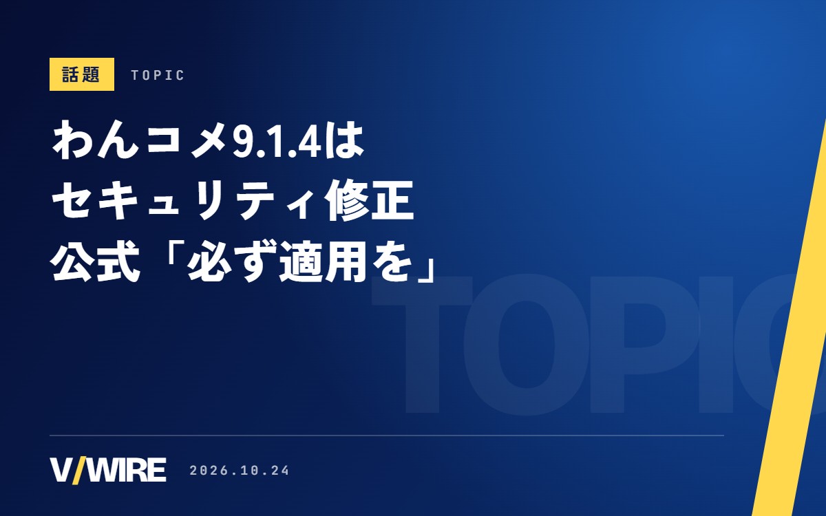 わんコメ9.1.4はセキュリティ修正、公式が「必ず適用を」　19日の9.1.3に続き2回目
